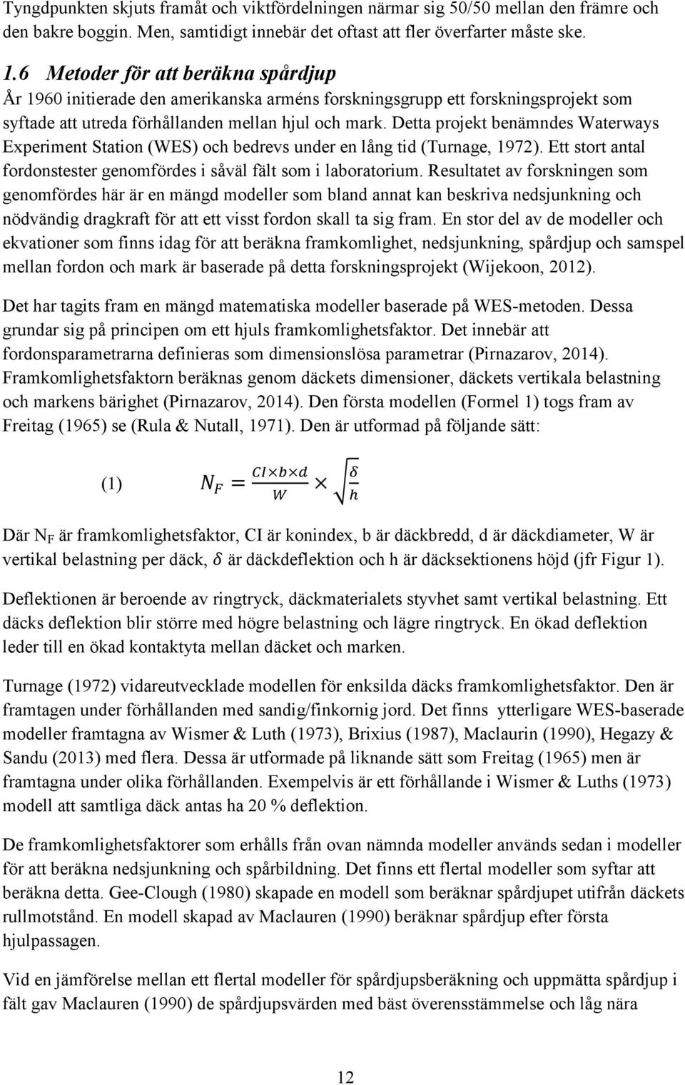 Detta projekt benämndes Waterways Experiment Station (WES) och bedrevs under en lång tid (Turnage, 1972). Ett stort antal fordonstester genomfördes i såväl fält som i laboratorium.