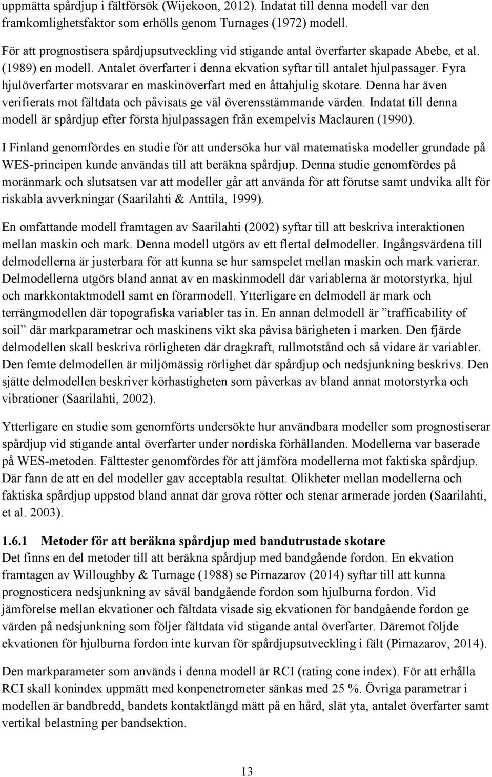 Fyra hjulöverfarter motsvarar en maskinöverfart med en åttahjulig skotare. Denna har även verifierats mot fältdata och påvisats ge väl överensstämmande värden.