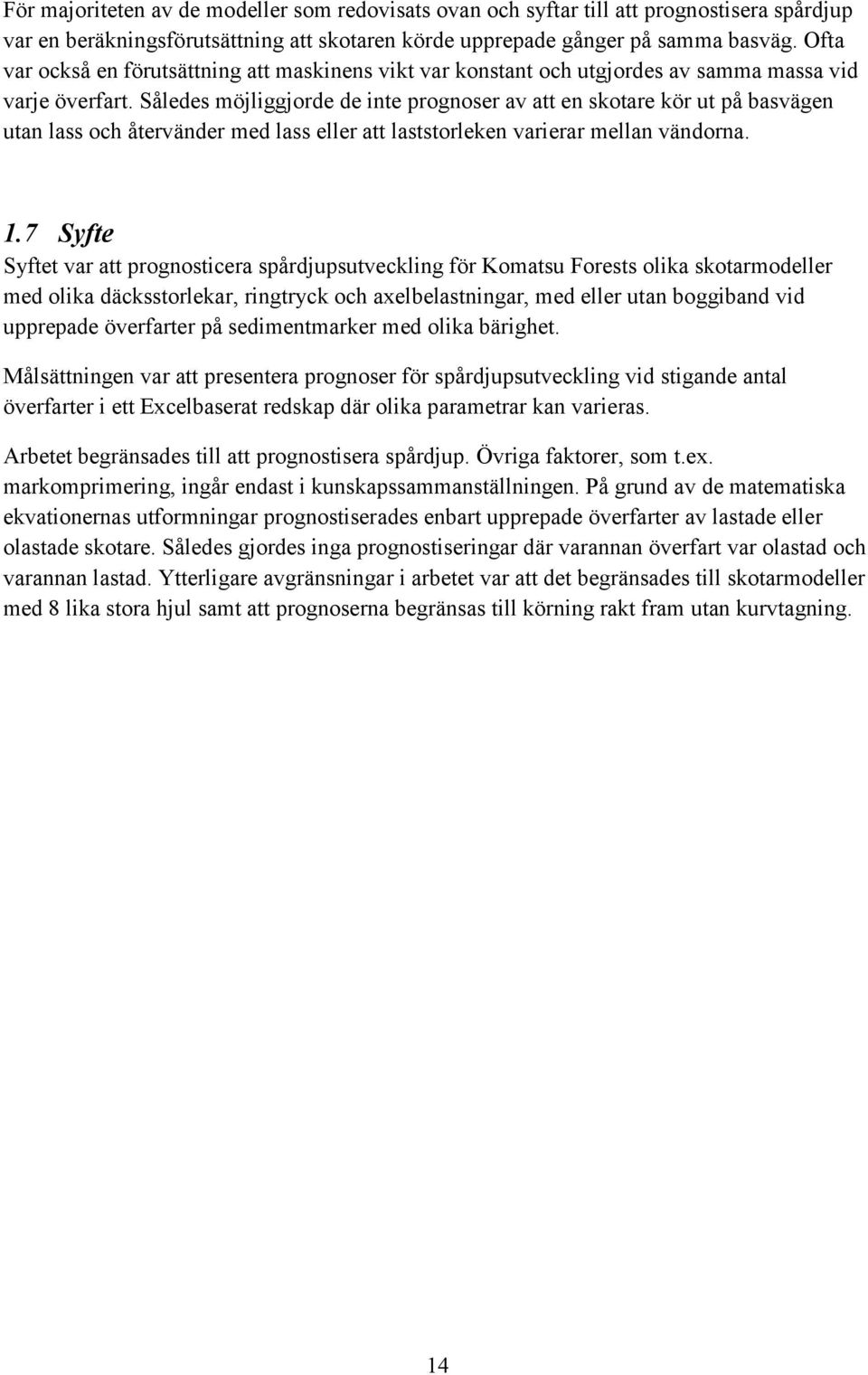 Således möjliggjorde de inte prognoser av att en skotare kör ut på basvägen utan lass och återvänder med lass eller att laststorleken varierar mellan vändorna. 1.