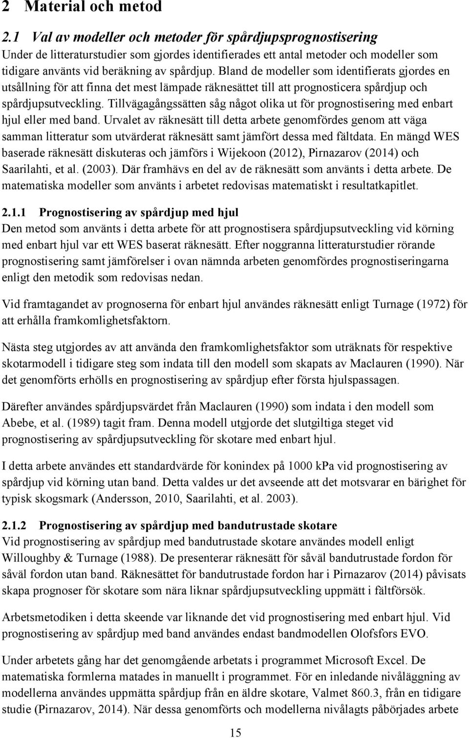 Bland de modeller som identifierats gjordes en utsållning för att finna det mest lämpade räknesättet till att prognosticera spårdjup och spårdjupsutveckling.