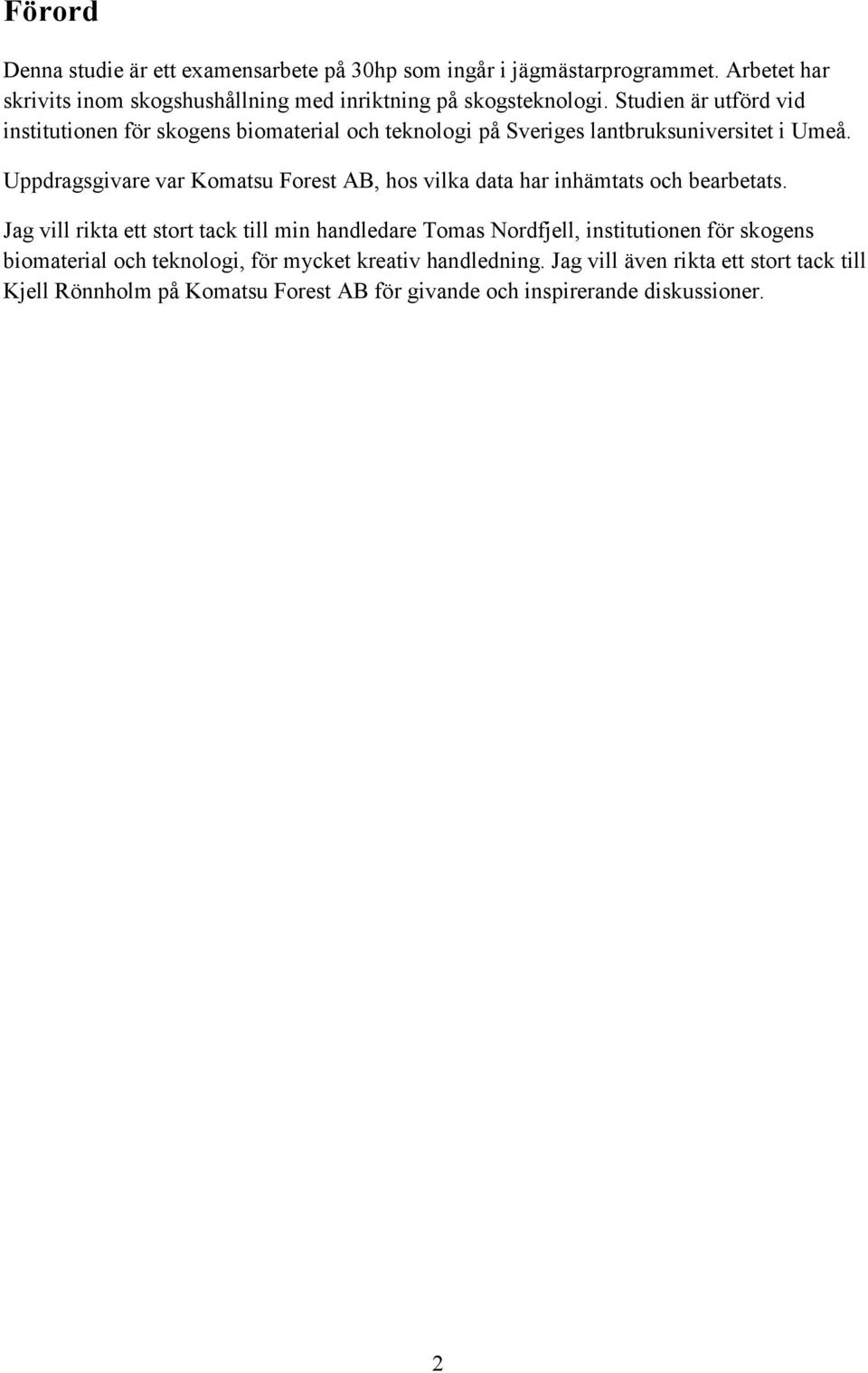 Uppdragsgivare var Komatsu Forest AB, hos vilka data har inhämtats och bearbetats.