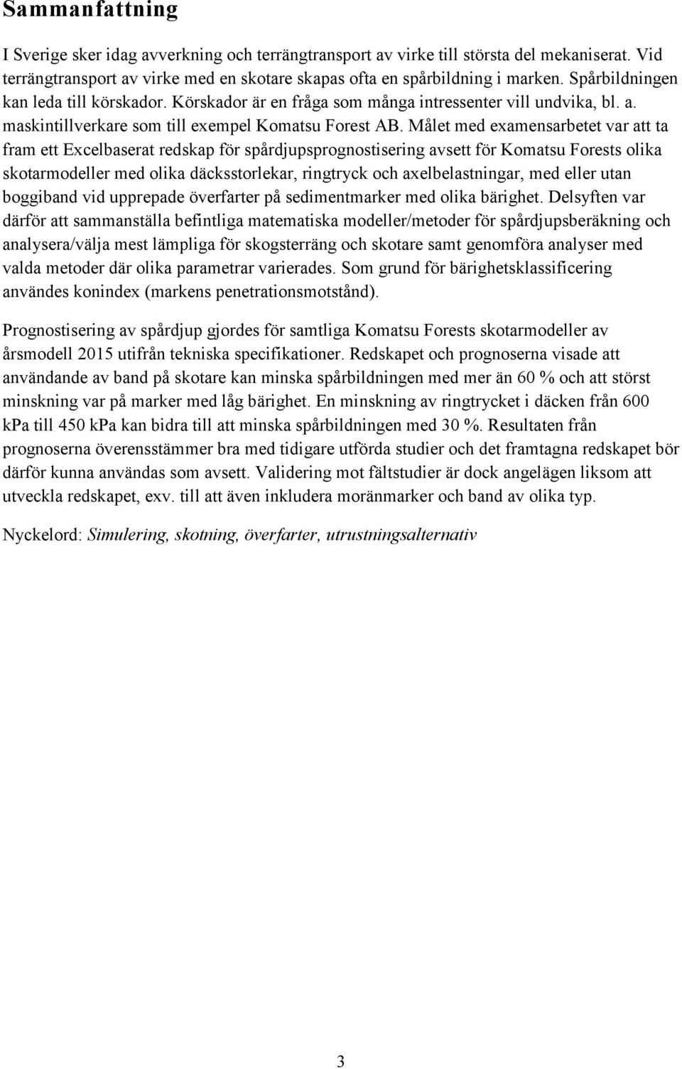 Målet med examensarbetet var att ta fram ett Excelbaserat redskap för spårdjupsprognostisering avsett för Komatsu Forests olika skotarmodeller med olika däcksstorlekar, ringtryck och