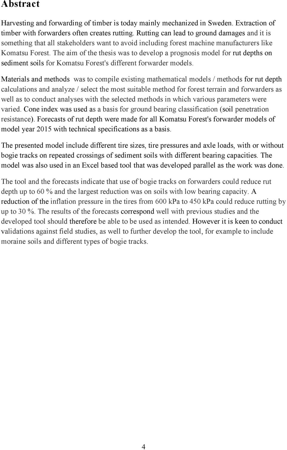 The aim of the thesis was to develop a prognosis model for rut depths on sediment soils for Komatsu Forest's different forwarder models.