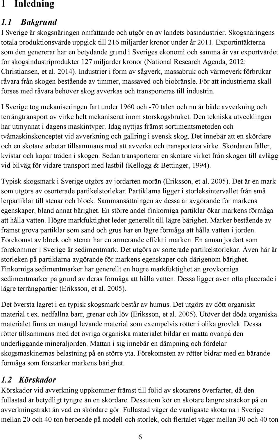 Christiansen, et al. 2014). Industrier i form av sågverk, massabruk och värmeverk förbrukar råvara från skogen bestående av timmer, massaved och biobränsle.