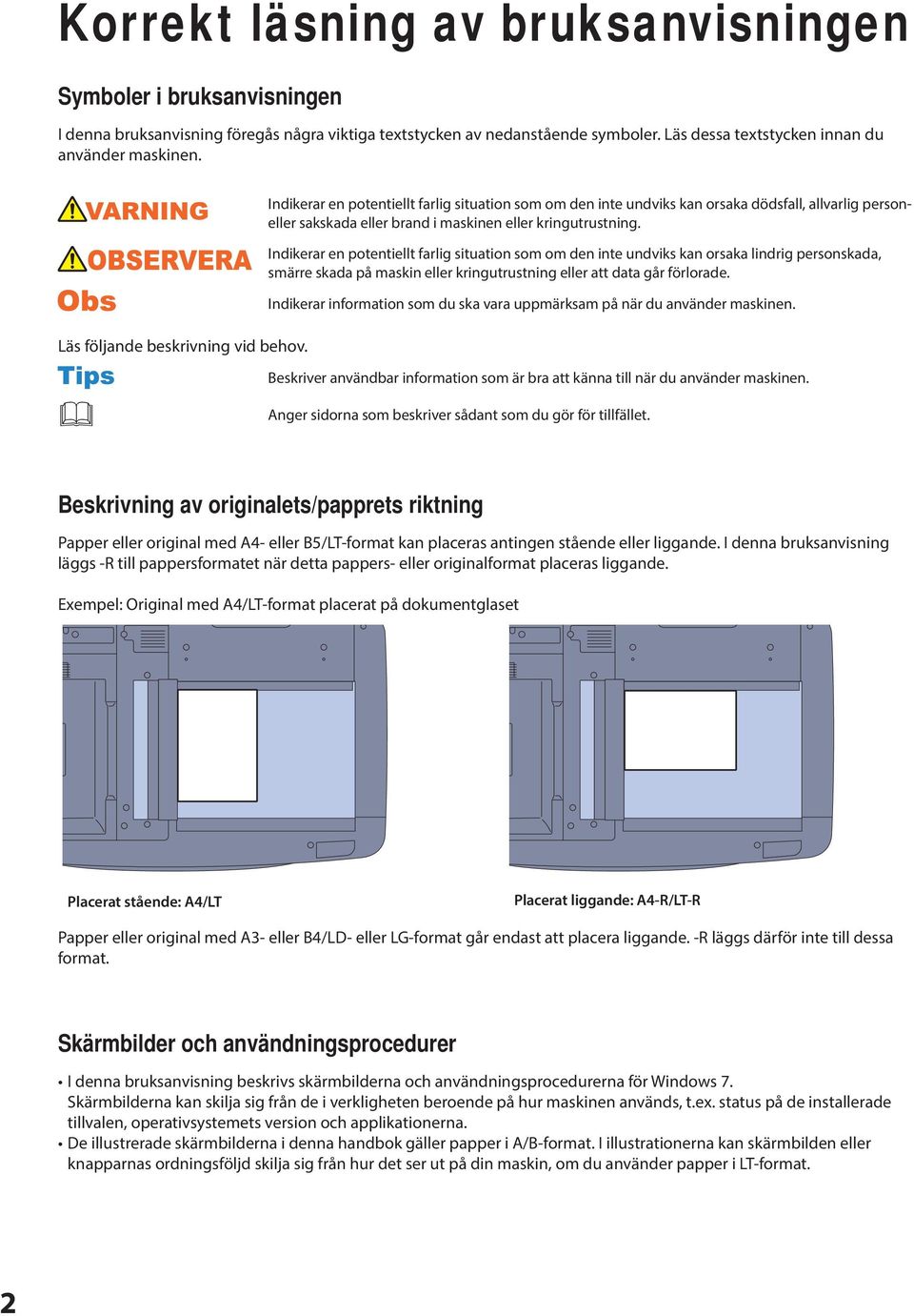 Indikerar en potentiellt farlig situation som om den inte undviks kan orsaka lindrig personskada, smärre skada på maskin eller kringutrustning eller att data går förlorade.