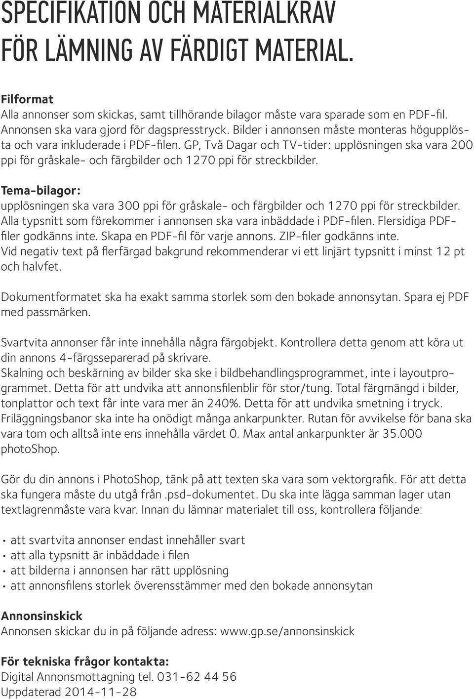 GP, Två Dagar och TV-tider: upplösningen ska vara 200 ppi för gråskale- och färgbilder och 1270 ppi för streckbilder.