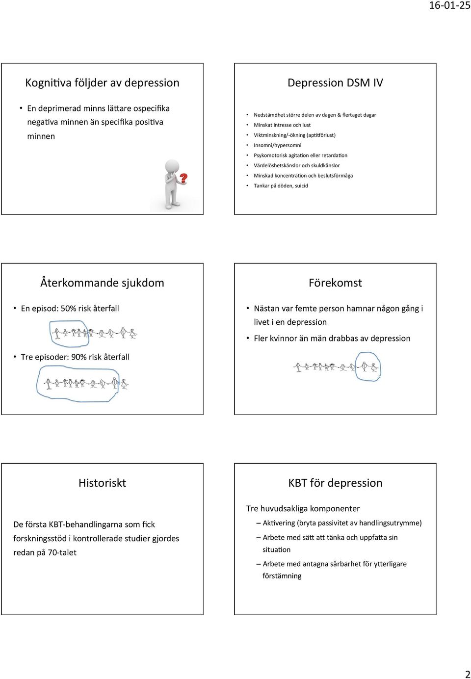 suicid Återkommande sjukdom En episod: 50% risk återfall Förekomst Nästan var femte person hamnar någon gång i livet i en depression Fler kvinnor än män drabbas av depression Tre episoder: 90% risk