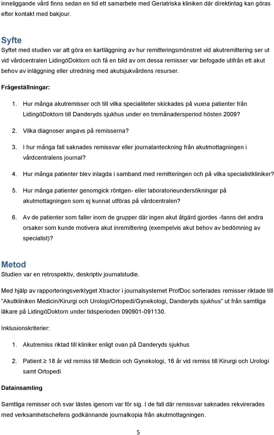 ett akut behov av inläggning eller utredning med akutsjukvårdens resurser. Frågeställningar: 1.