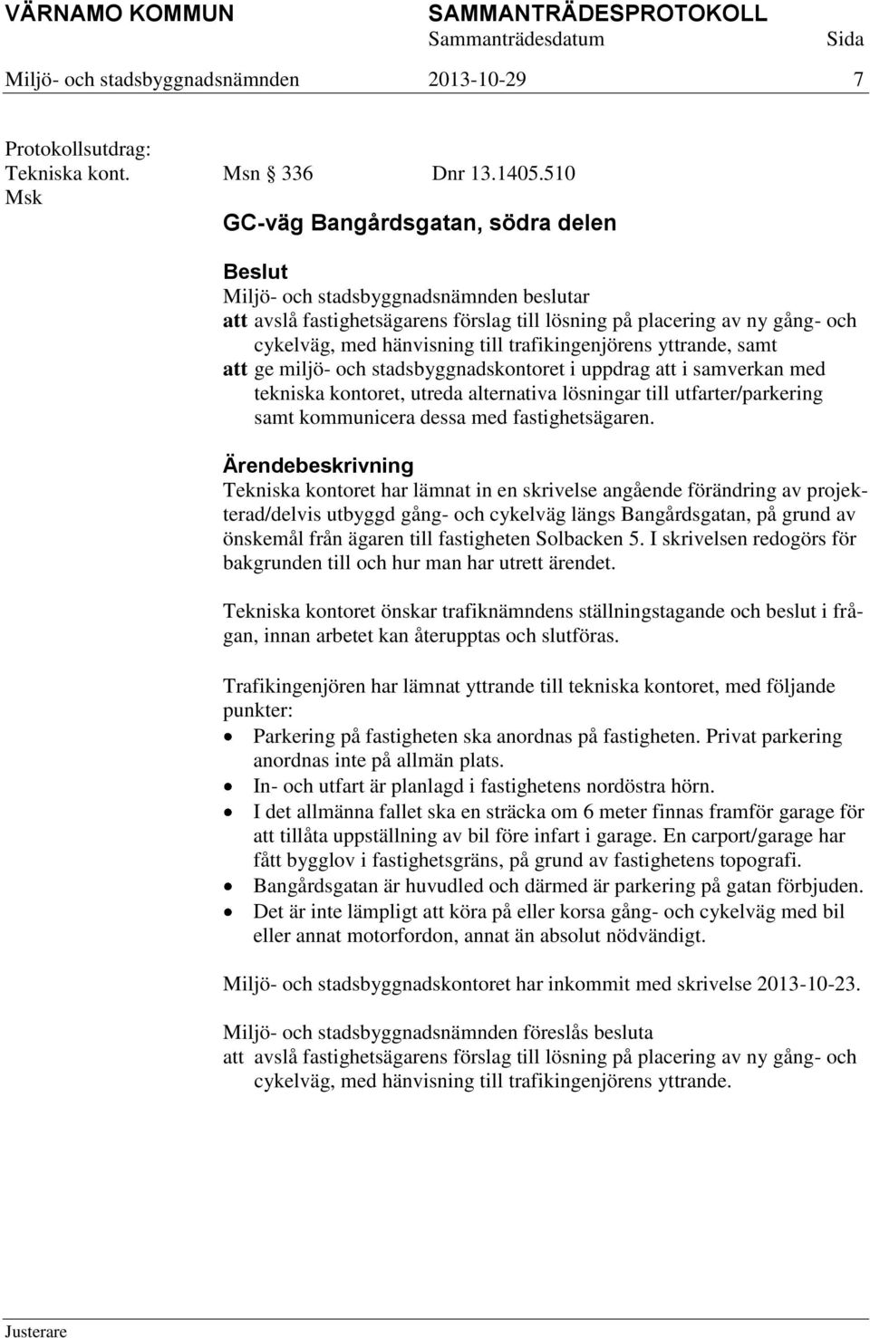 stadsbyggnadskontoret i uppdrag att i samverkan med tekniska kontoret, utreda alternativa lösningar till utfarter/parkering samt kommunicera dessa med fastighetsägaren.