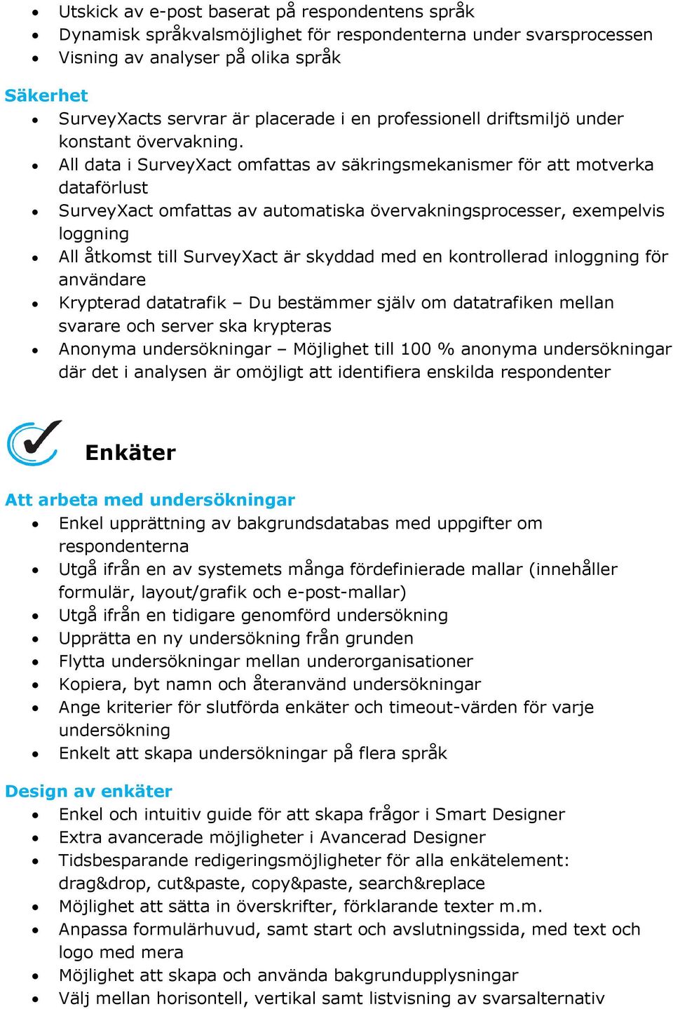 All data i SurveyXact omfattas av säkringsmekanismer för att motverka dataförlust SurveyXact omfattas av automatiska övervakningsprocesser, exempelvis loggning All åtkomst till SurveyXact är skyddad