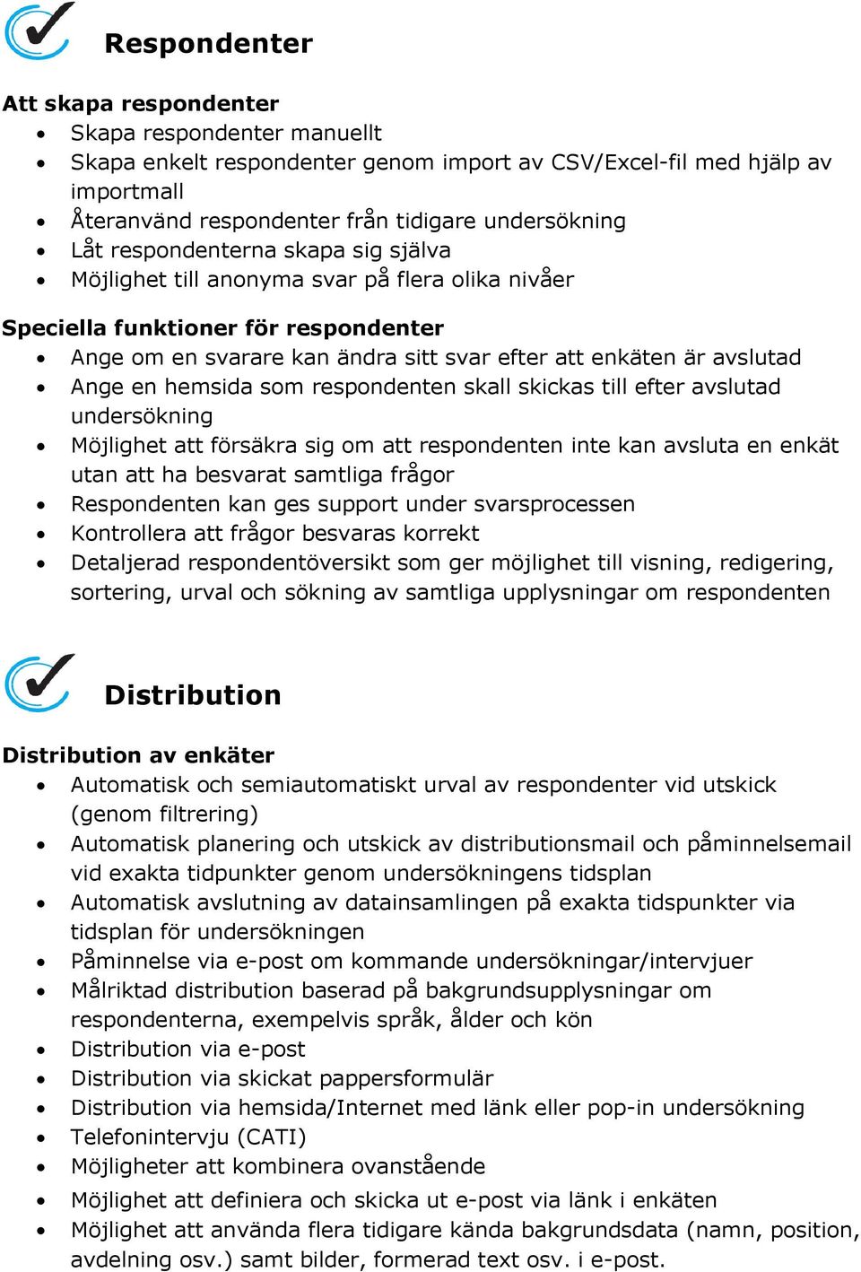 hemsida som respondenten skall skickas till efter avslutad undersökning Möjlighet att försäkra sig om att respondenten inte kan avsluta en enkät utan att ha besvarat samtliga frågor Respondenten kan