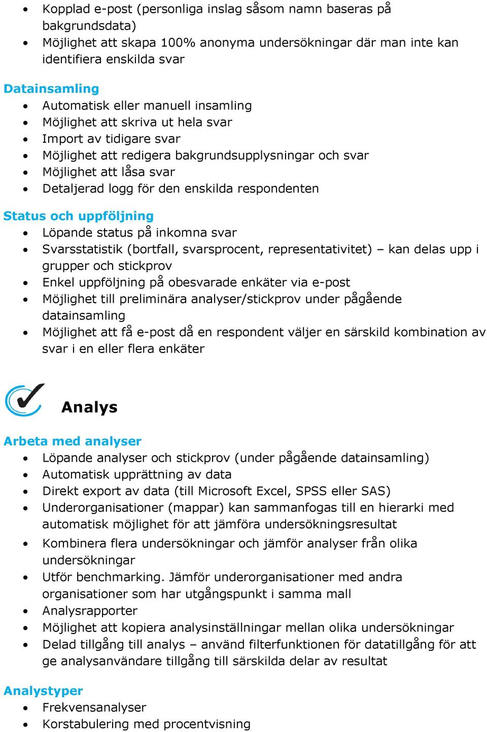 Status och uppföljning Löpande status på inkomna svar Svarsstatistik (bortfall, svarsprocent, representativitet) kan delas upp i grupper och stickprov Enkel uppföljning på obesvarade enkäter via