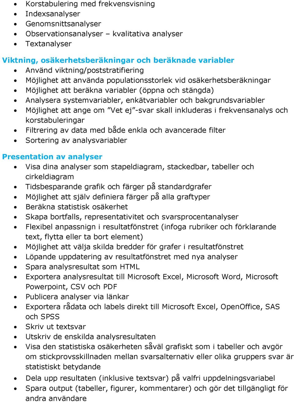 bakgrundsvariabler Möjlighet att ange om Vet ej -svar skall inkluderas i frekvensanalys och korstabuleringar Filtrering av data med både enkla och avancerade filter Sortering av analysvariabler