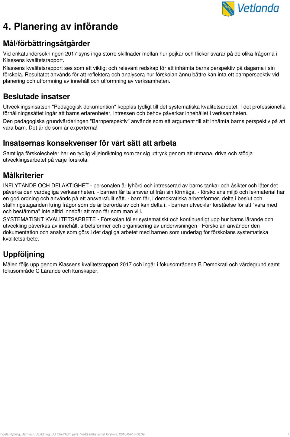 Resultatet används för att reflektera och analysera hur förskolan ännu bättre kan inta ett barnperspektiv vid planering och utformning av innehåll och utformning av verksamheten.