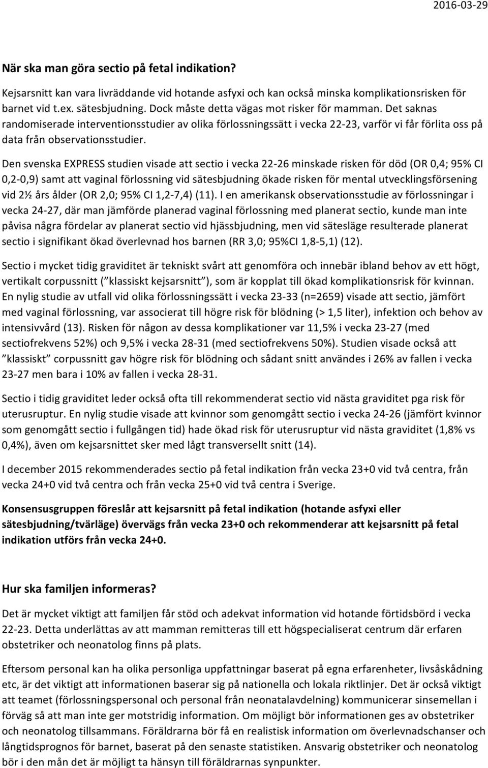 Den svenska EXPRESS studien visade att sectio i vecka 22-26 minskade risken för död (OR 0,4; 95% CI 0,2-0,9) samt att vaginal förlossning vid sätesbjudning ökade risken för mental