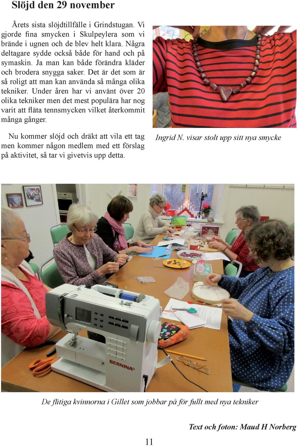 Det är det som är så roligt att man kan använda så många olika tekniker.
