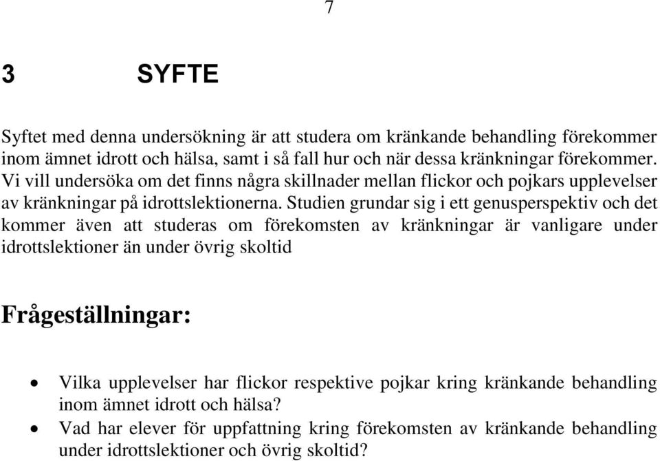 Studien grundar sig i ett genusperspektiv och det kommer även att studeras om förekomsten av kränkningar är vanligare under idrottslektioner än under övrig skoltid
