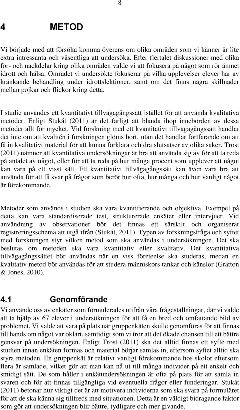 Området vi undersökte fokuserar på vilka upplevelser elever har av kränkande behandling under idrottslektioner, samt om det finns några skillnader mellan pojkar och flickor kring detta.