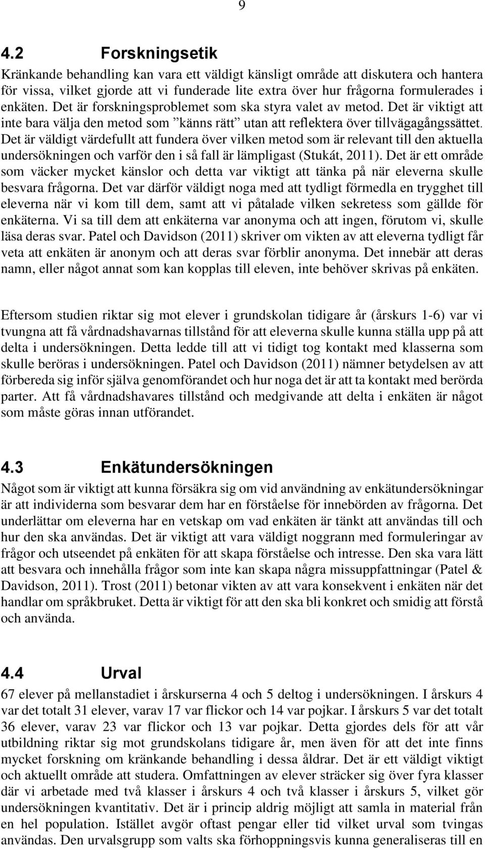 Det är väldigt värdefullt att fundera över vilken metod som är relevant till den aktuella undersökningen och varför den i så fall är lämpligast (Stukát, 2011).