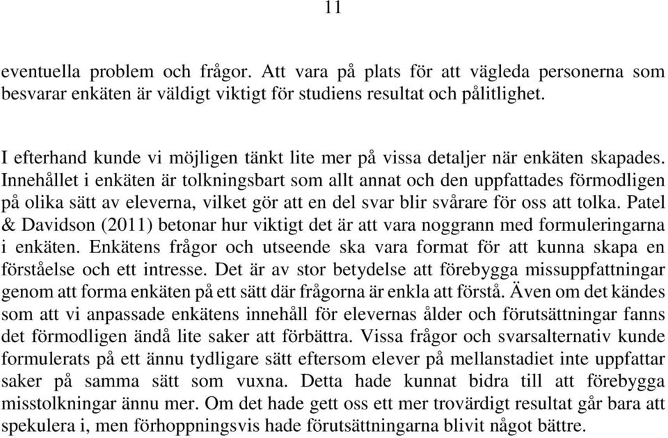 Innehållet i enkäten är tolkningsbart som allt annat och den uppfattades förmodligen på olika sätt av eleverna, vilket gör att en del svar blir svårare för oss att tolka.