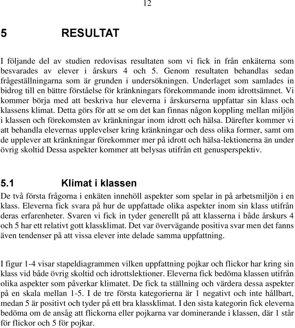 Vi kommer börja med att beskriva hur eleverna i årskurserna uppfattar sin klass och klassens klimat.
