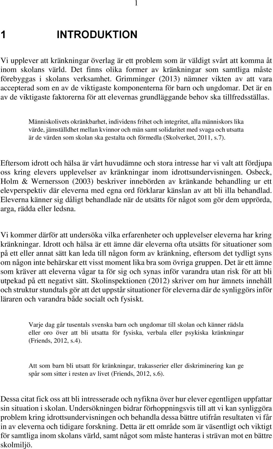 Grimminger (2013) nämner vikten av att vara accepterad som en av de viktigaste komponenterna för barn och ungdomar.