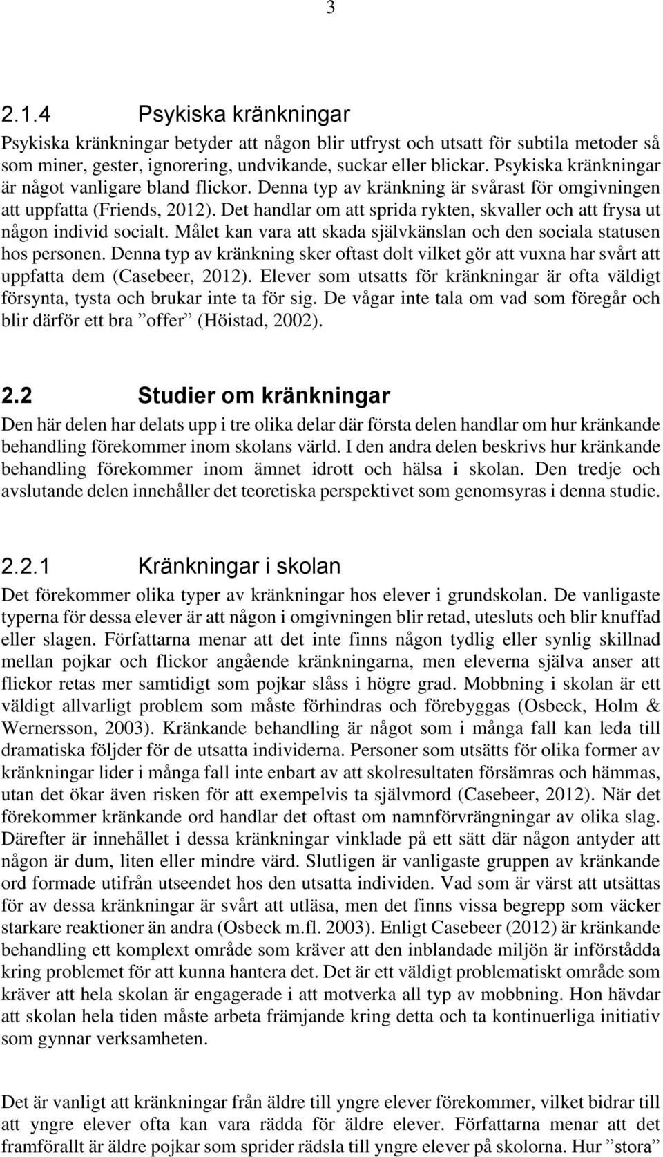 Det handlar om att sprida rykten, skvaller och att frysa ut någon individ socialt. Målet kan vara att skada självkänslan och den sociala statusen hos personen.