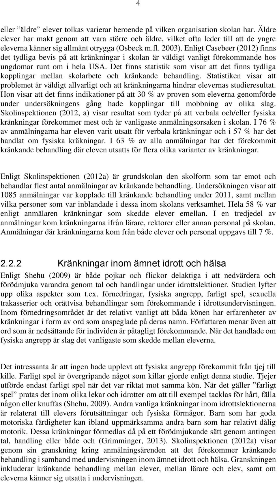 Enligt Casebeer (2012) finns det tydliga bevis på att kränkningar i skolan är väldigt vanligt förekommande hos ungdomar runt om i hela USA.