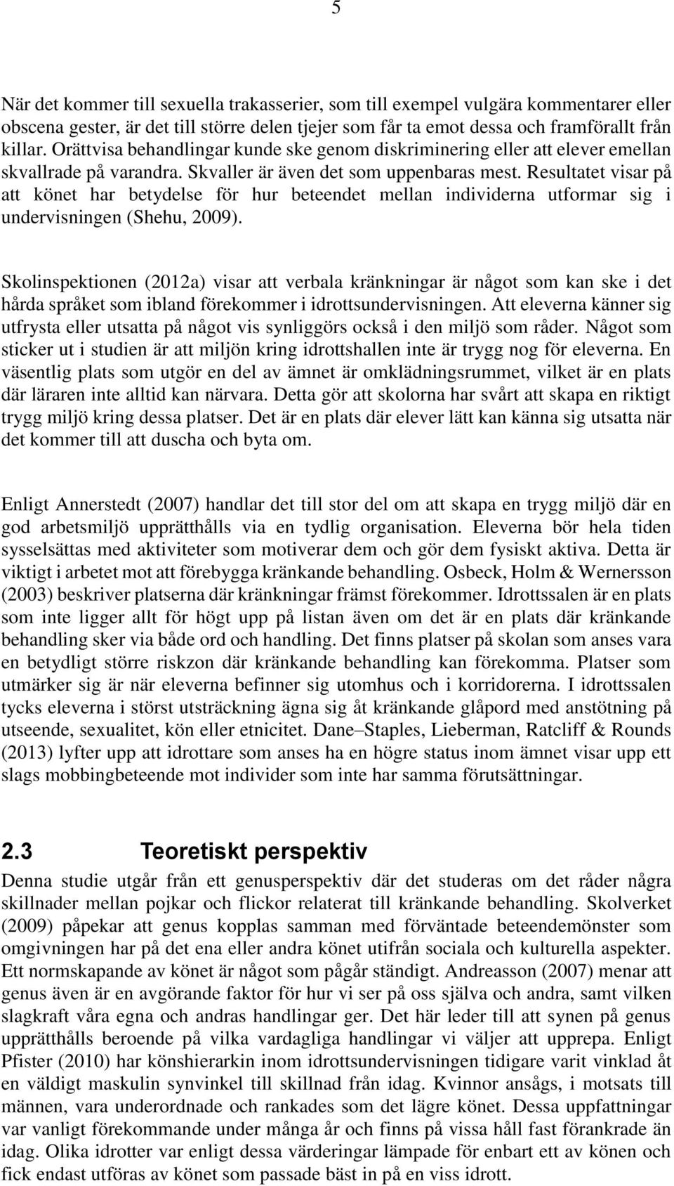 Resultatet visar på att könet har betydelse för hur beteendet mellan individerna utformar sig i undervisningen (Shehu, 2009).