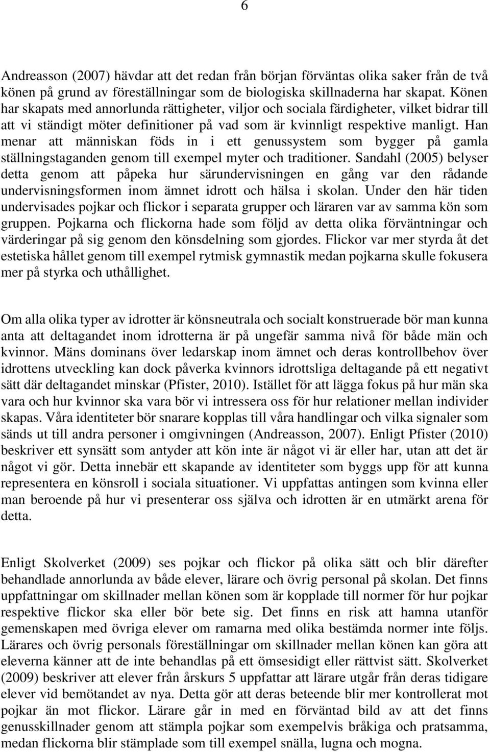 Han menar att människan föds in i ett genussystem som bygger på gamla ställningstaganden genom till exempel myter och traditioner.