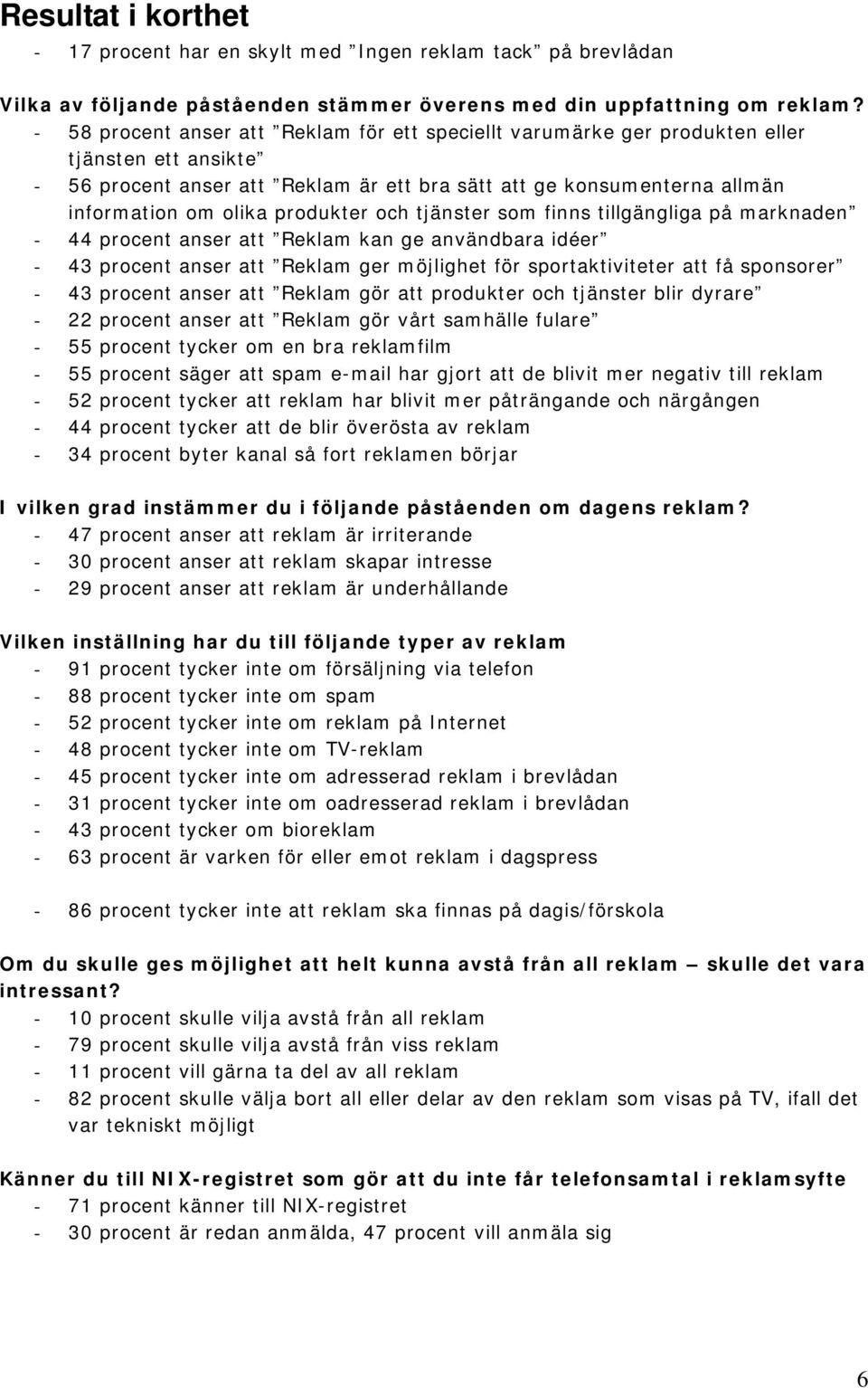 produkter och tjänster som finns tillgängliga på marknaden - 44 procent anser att Reklam kan ge användbara idéer - 43 procent anser att Reklam ger möjlighet för sportaktiviteter att få sponsorer - 43