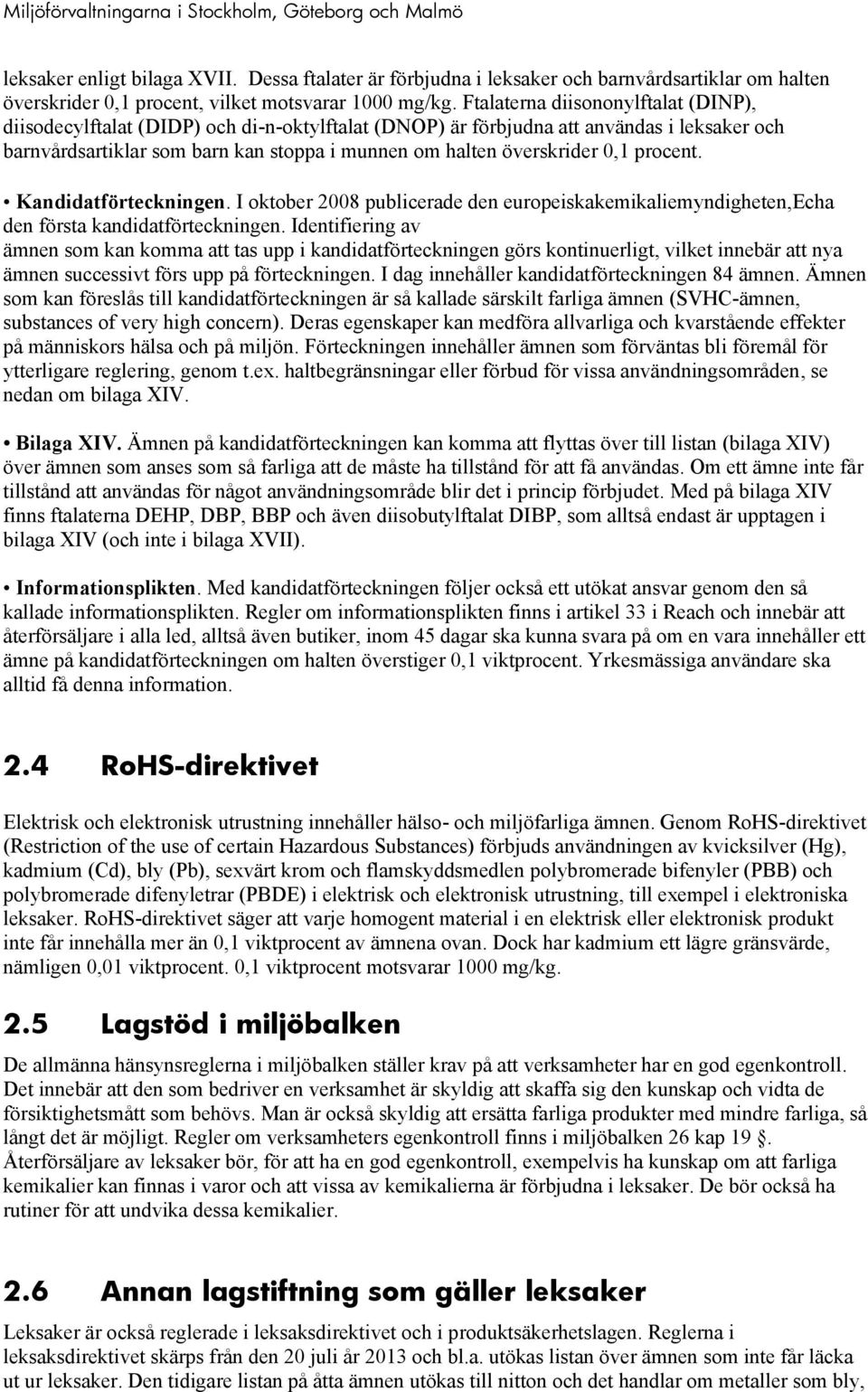 0,1 procent. Kandidatförteckningen. I oktober 2008 publicerade den europeiskakemikaliemyndigheten,echa den första kandidatförteckningen.