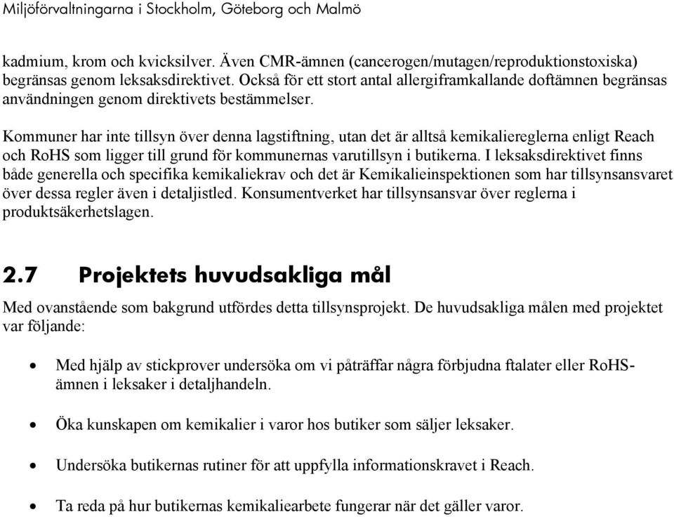 Kommuner har inte tillsyn över denna lagstiftning, utan det är alltså kemikaliereglerna enligt Reach och RoHS som ligger till grund för kommunernas varutillsyn i butikerna.
