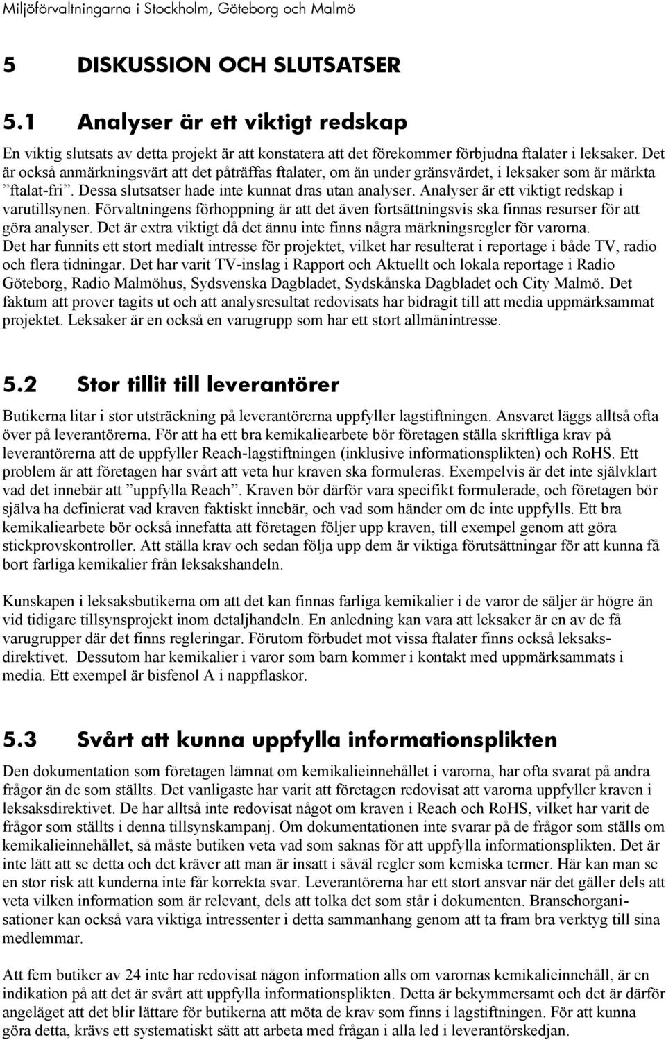 Analyser är ett viktigt redskap i varutillsynen. Förvaltningens förhoppning är att det även fortsättningsvis ska finnas resurser för att göra analyser.