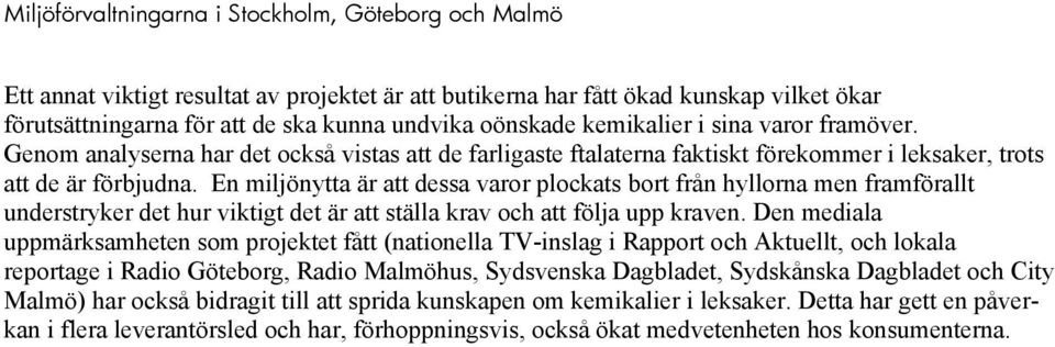En miljönytta är att dessa varor plockats bort från hyllorna men framförallt understryker det hur viktigt det är att ställa krav och att följa upp kraven.