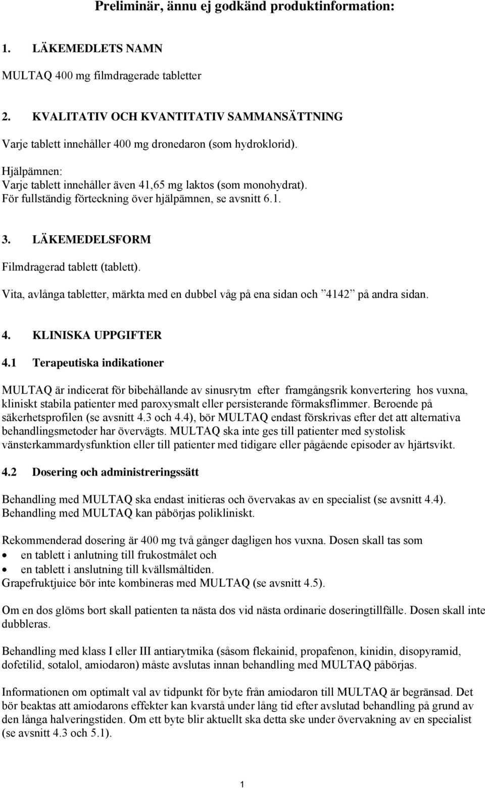 För fullständig förteckning över hjälpämnen, se avsnitt 6.1. 3. LÄKEMEDELSFORM Filmdragerad tablett (tablett). Vita, avlånga tabletter, märkta med en dubbel våg på ena sidan och 4142 på andra sidan.