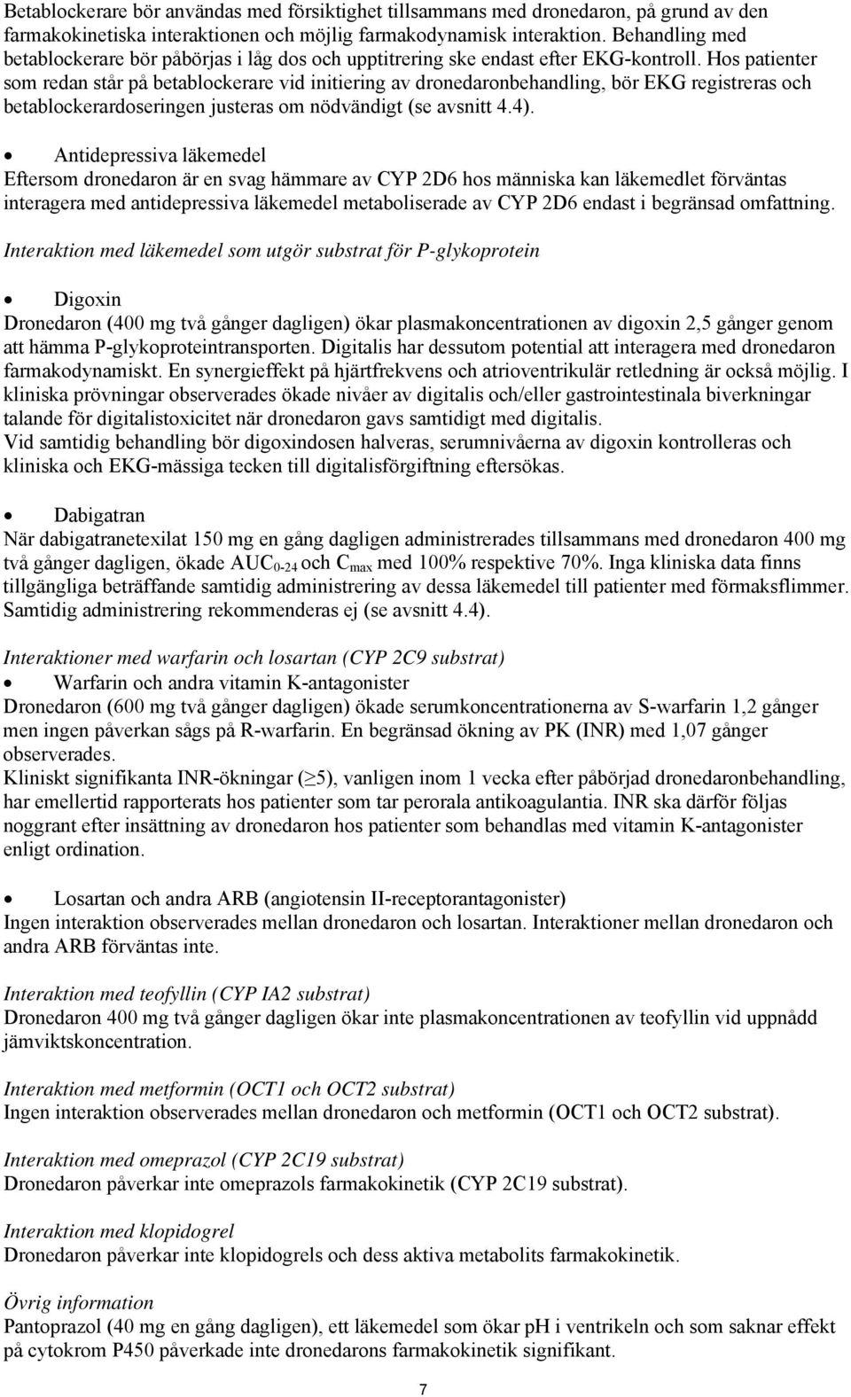 Hos patienter som redan står på betablockerare vid initiering av dronedaronbehandling, bör EKG registreras och betablockerardoseringen justeras om nödvändigt (se avsnitt 4.4).
