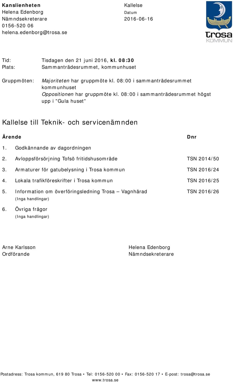 08:00 i sammanträdesrummet högst upp i Gula huset Kallelse till Teknik- och servicenämnden Ärende Dnr 1. Godkännande av dagordningen 2. Avloppsförsörjning Tofsö fritidshusområde TSN 2014/50 3.