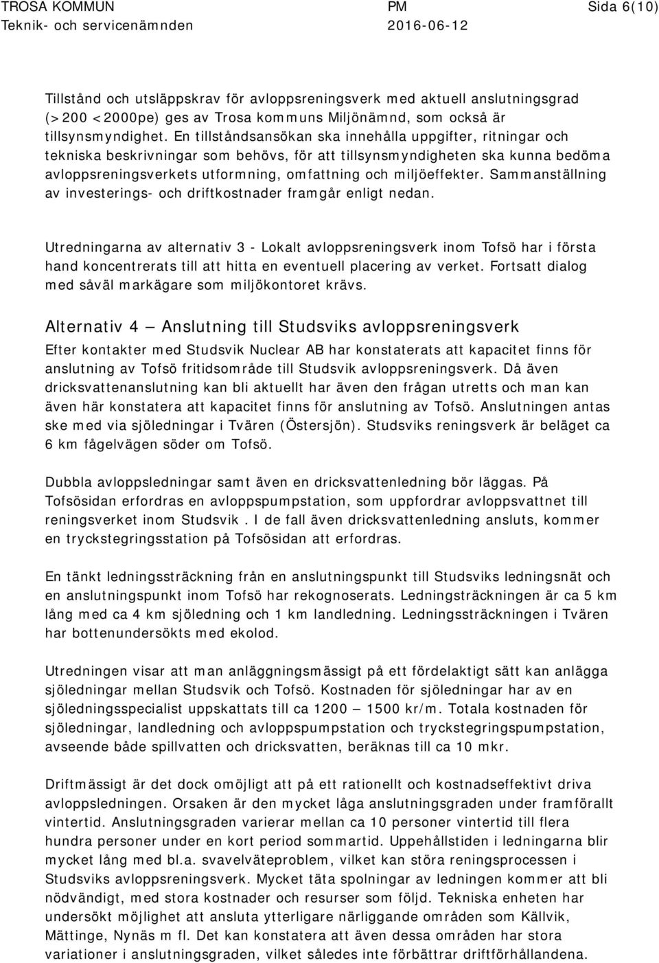 En tillståndsansökan ska innehålla uppgifter, ritningar och tekniska beskrivningar som behövs, för att tillsynsmyndigheten ska kunna bedöma avloppsreningsverkets utformning, omfattning och
