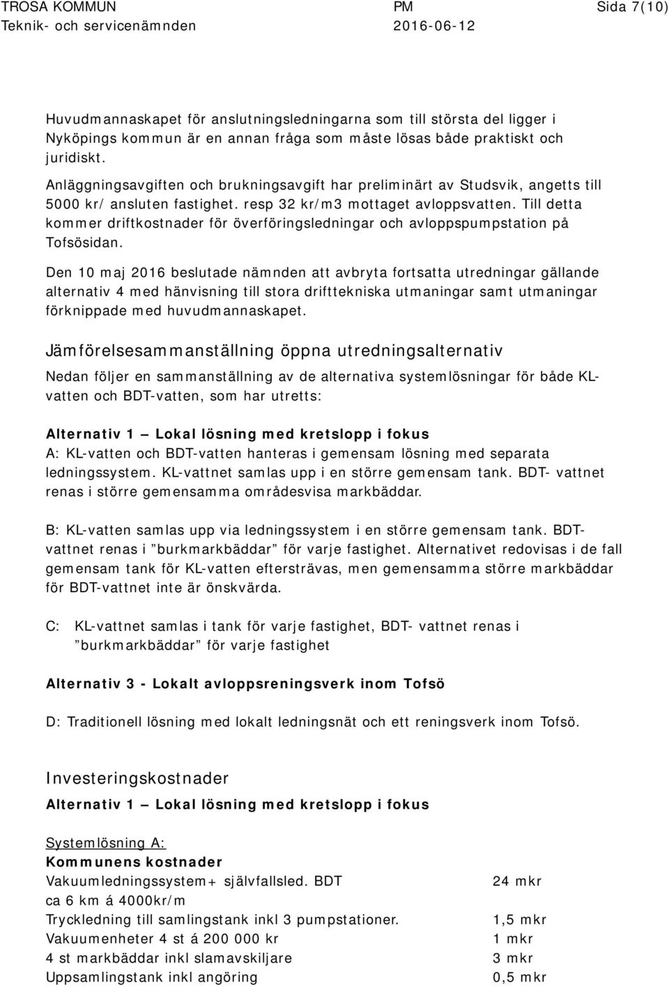 Till detta kommer driftkostnader för överföringsledningar och avloppspumpstation på Tofsösidan.