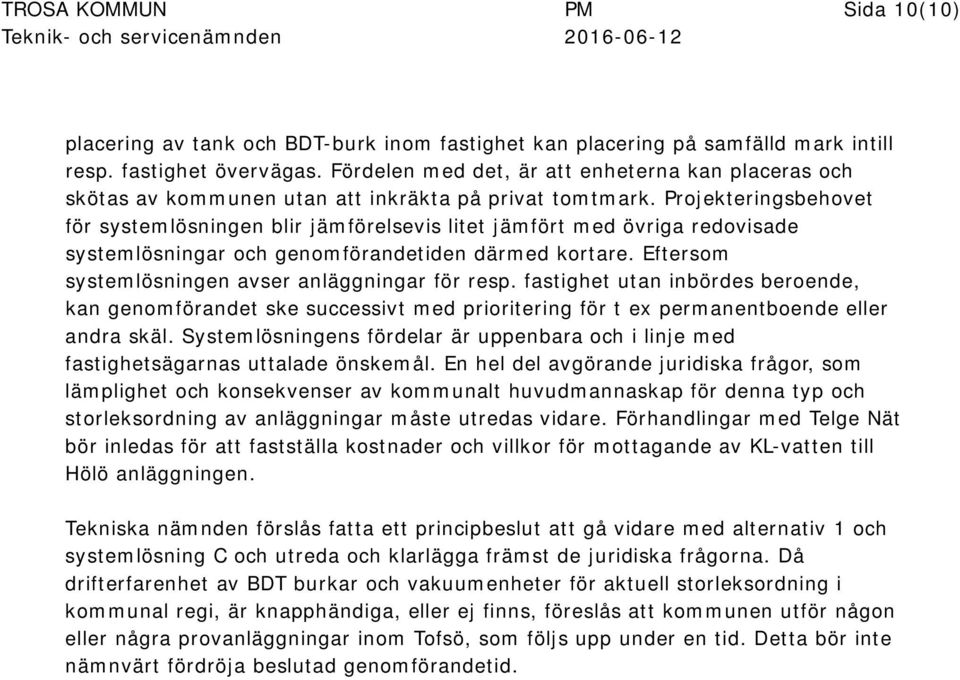 Projekteringsbehovet för systemlösningen blir jämförelsevis litet jämfört med övriga redovisade systemlösningar och genomförandetiden därmed kortare.