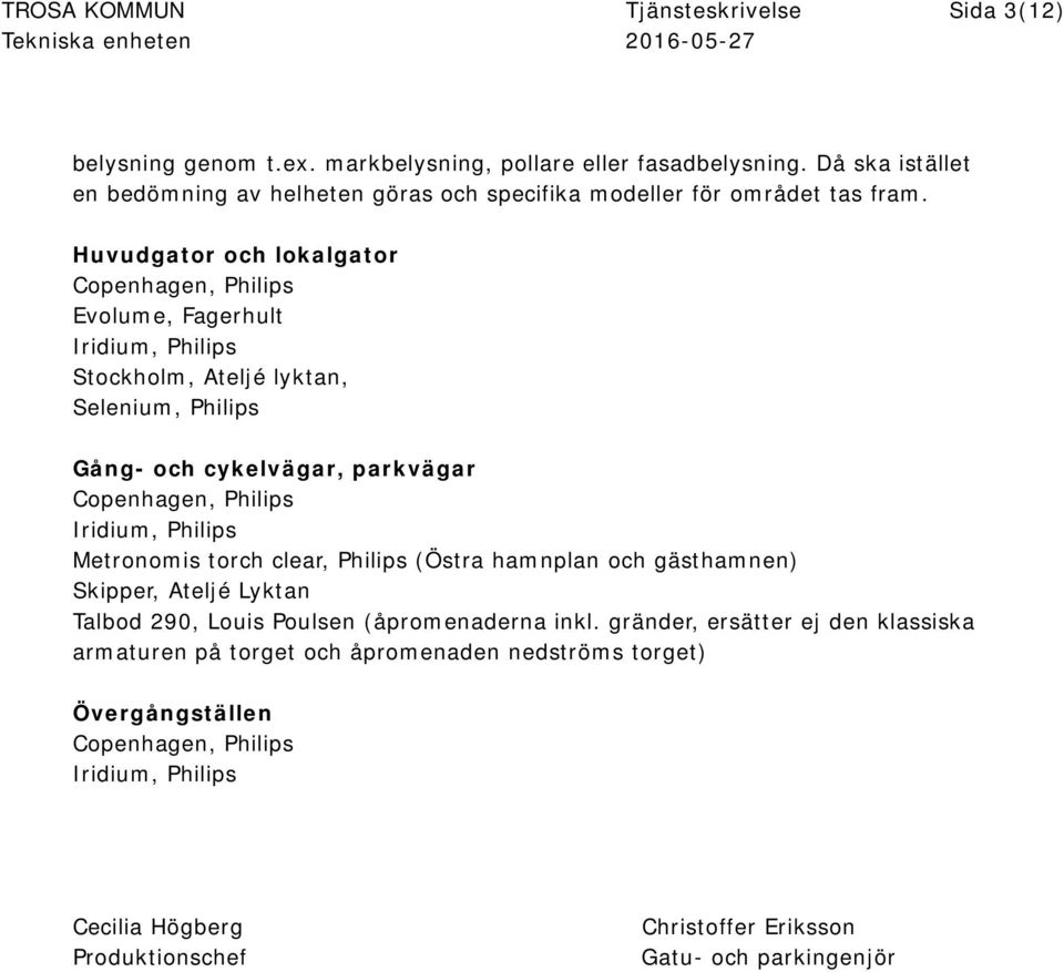 Huvudgator och lokalgator Copenhagen, Philips Evolume, Fagerhult Iridium, Philips Stockholm, Ateljé lyktan, Selenium, Philips Gång- och cykelvägar, parkvägar Copenhagen, Philips Iridium,