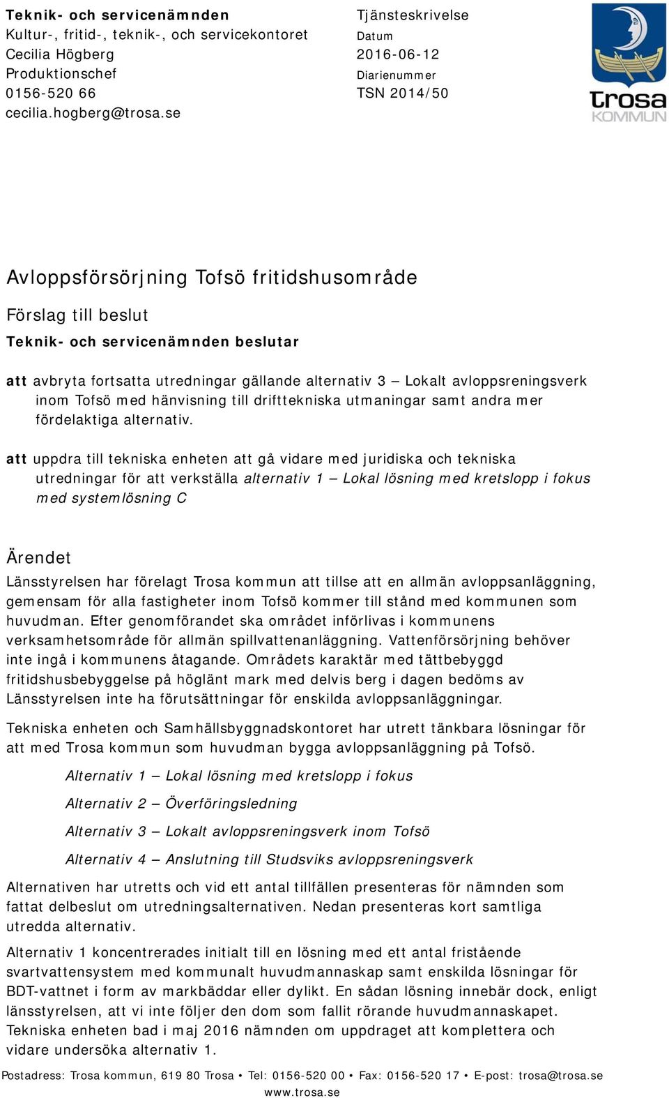 gällande alternativ 3 Lokalt avloppsreningsverk inom Tofsö med hänvisning till drifttekniska utmaningar samt andra mer fördelaktiga alternativ.