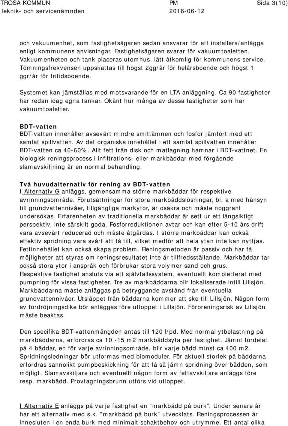 Tömningsfrekvensen uppskattas till högst 2gg/år för helårsboende och högst 1 ggr/år för fritidsboende. Systemet kan jämställas med motsvarande för en LTA anläggning.