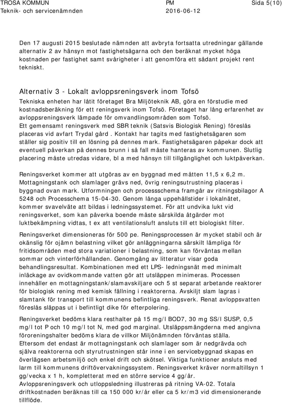 Alternativ 3 - Lokalt avloppsreningsverk inom Tofsö Tekniska enheten har låtit företaget Bra Miljöteknik AB, göra en förstudie med kostnadsberäkning för ett reningsverk inom Tofsö.