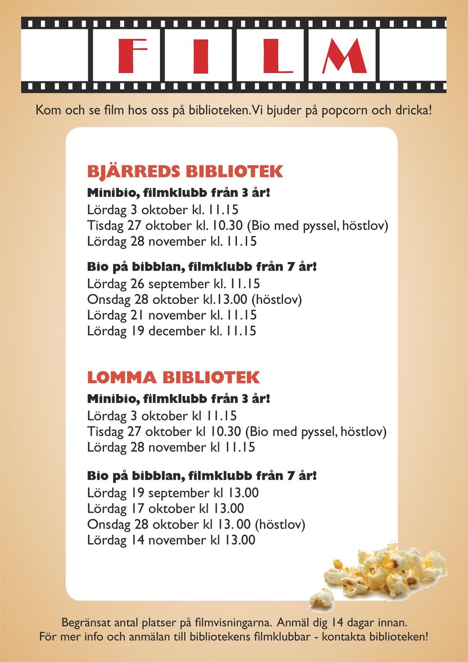 11.15 LOMMA BIBLIOTEK Minibio, filmklubb från 3 år! Lördag 3 oktober kl 11.15 Tisdag 27 oktober kl 10.30 (Bio med pyssel, höstlov) Lördag 28 november kl 11.15 Bio på bibblan, filmklubb från 7 år!