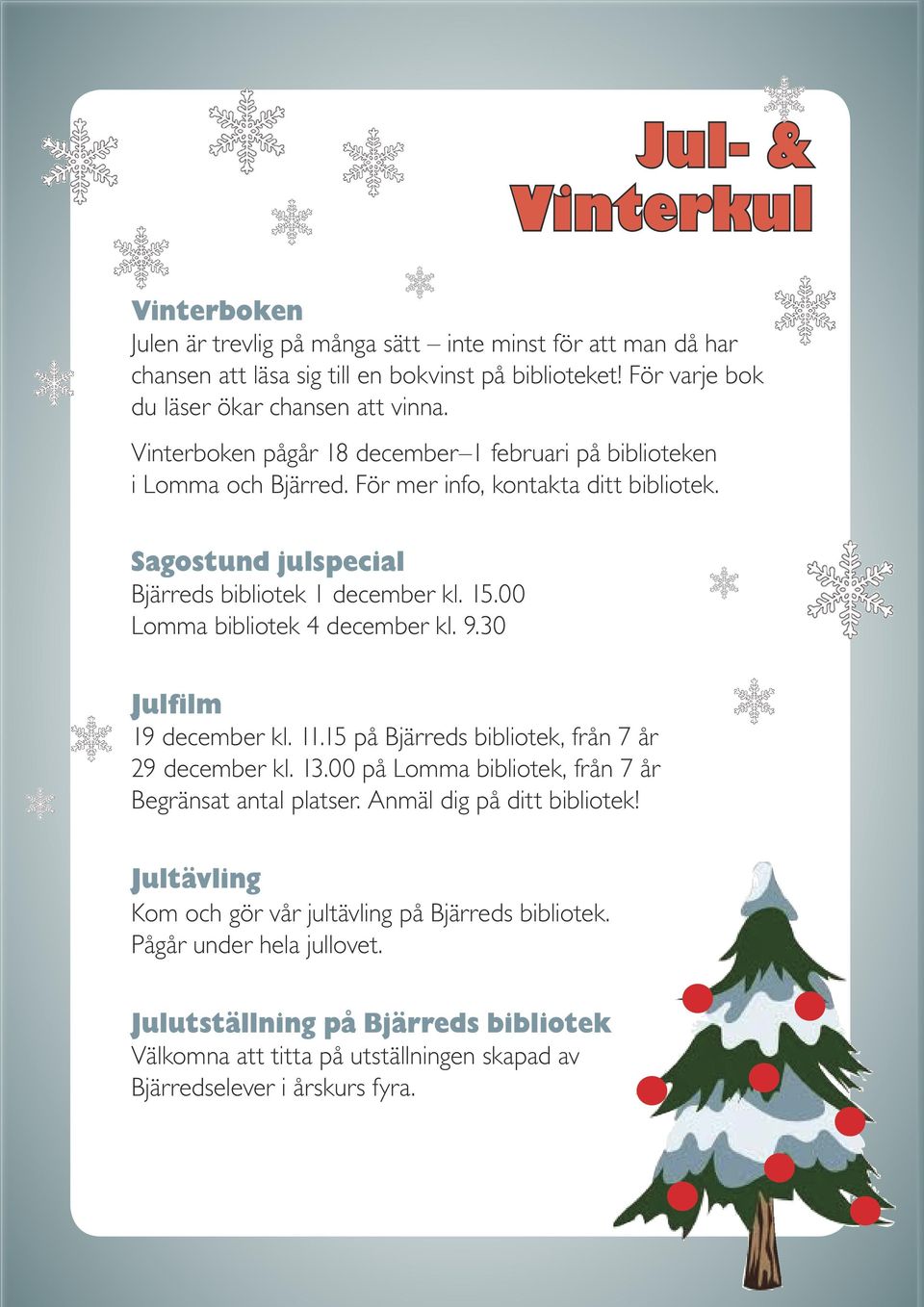 00 Lomma bibliotek 4 december kl. 9.30 Julfilm 19 december kl. 11.15 på Bjärreds bibliotek, från 7 år 29 december kl. 13.00 på Lomma bibliotek, från 7 år Begränsat antal platser.