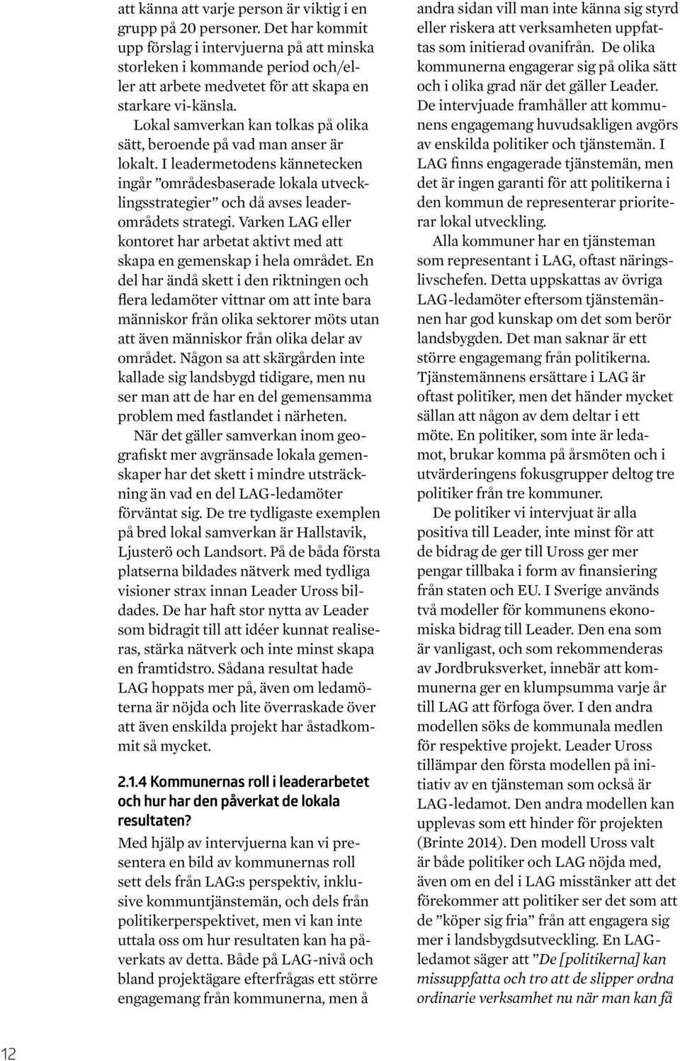 Lokal samverkan kan tolkas på olika sätt, beroende på vad man anser är lokalt. I leadermetodens kännetecken ingår områdesbaserade lokala utvecklingsstrategier och då avses leaderområdets strategi.