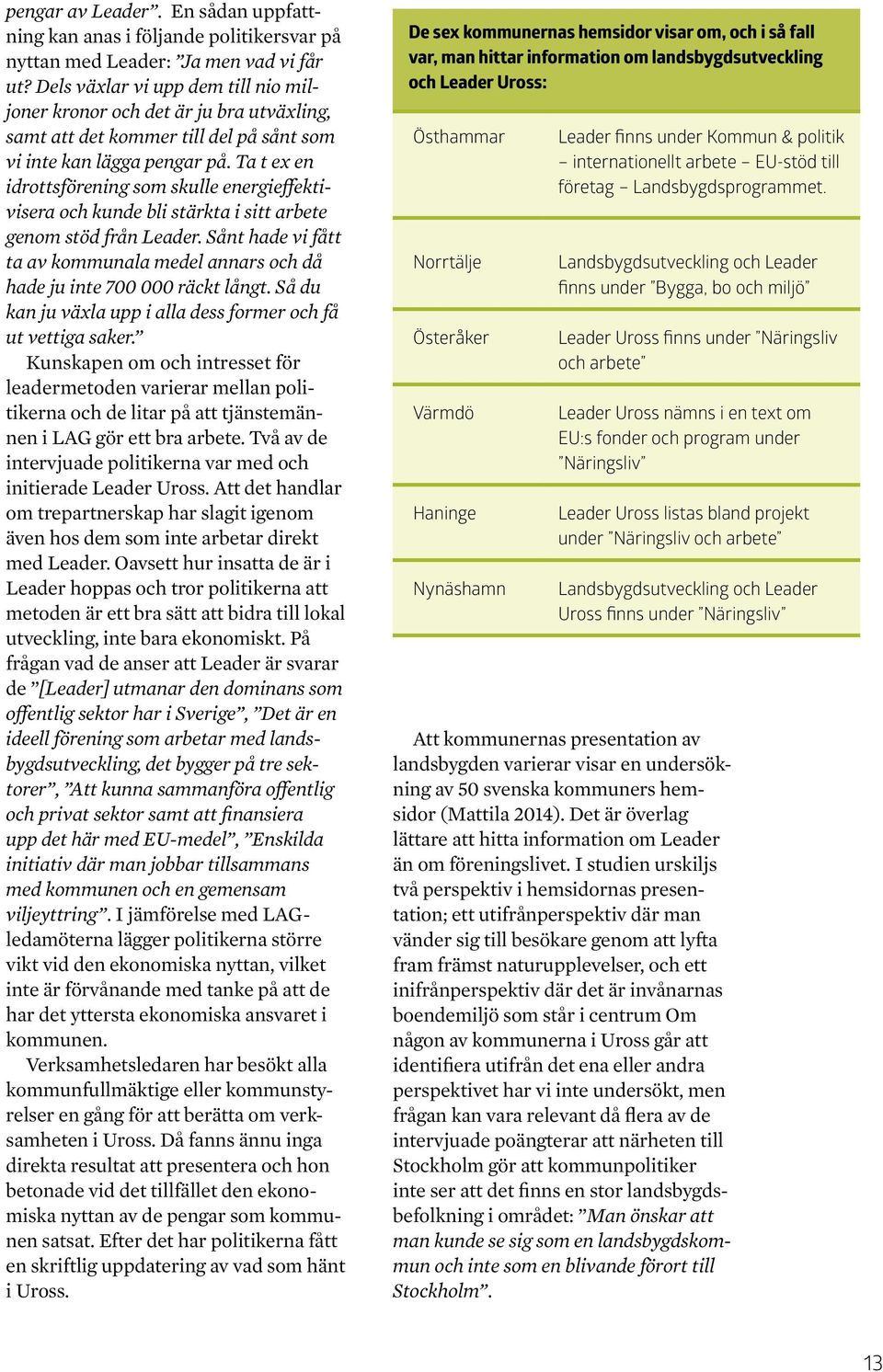 Ta t ex en idrottsförening som skulle energieffektivisera och kunde bli stärkta i sitt arbete genom stöd från Leader.