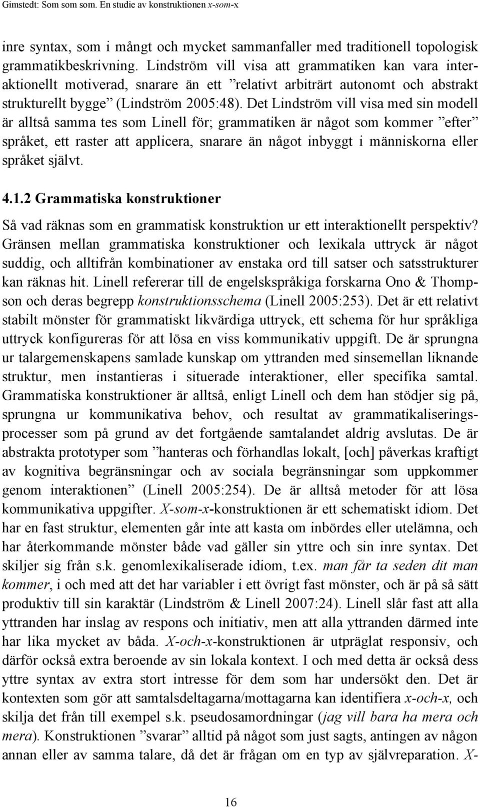 Det Lindström vill visa med sin modell är alltså samma tes som Linell för; grammatiken är något som kommer efter språket, ett raster att applicera, snarare än något inbyggt i människorna eller